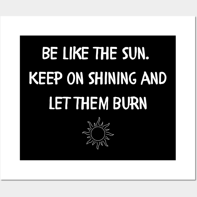 Be like the sun Keep on shining and let them burn Wall Art by Style24x7